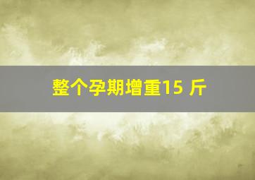 整个孕期增重15 斤